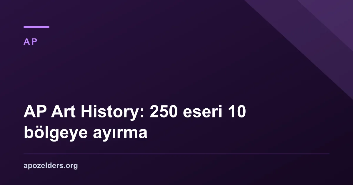 AP Art History: 250 eseri 10 bölgeye ayırma