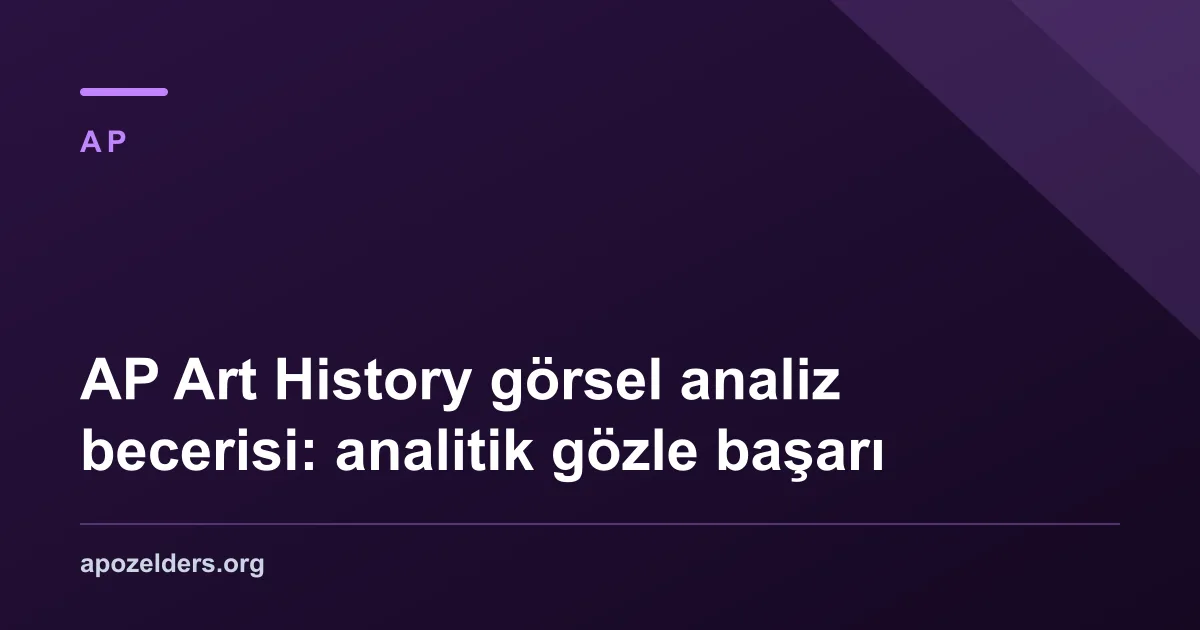 AP Art History görsel analiz becerisi: analitik gözle başarı