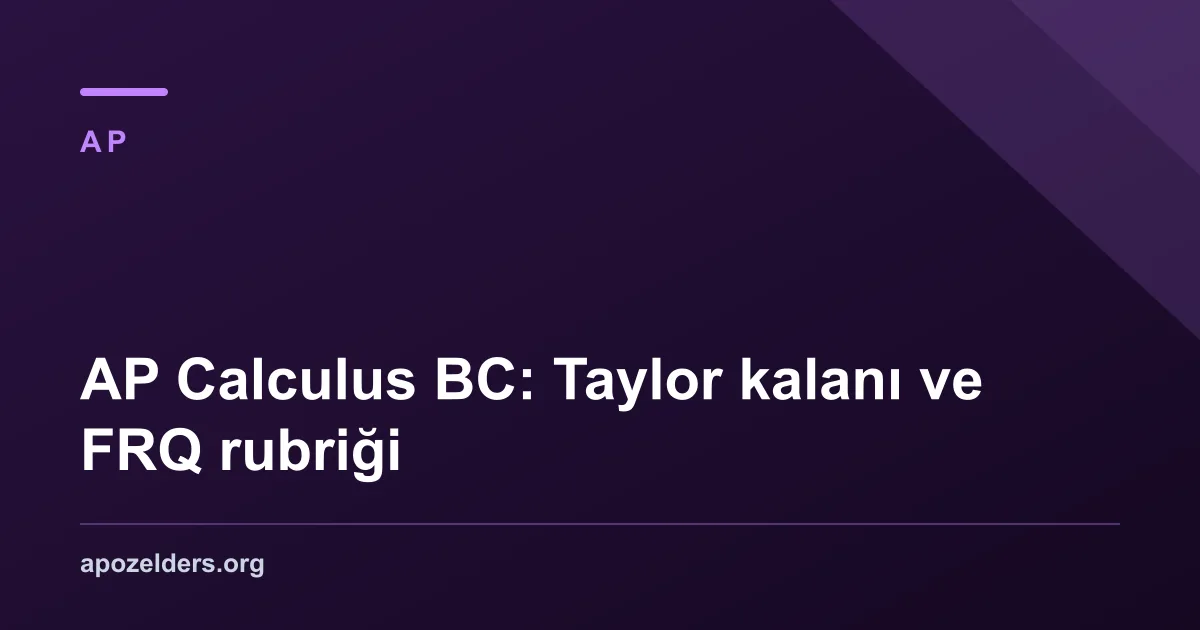 AP Calculus BC: Taylor kalanı ve FRQ rubriği