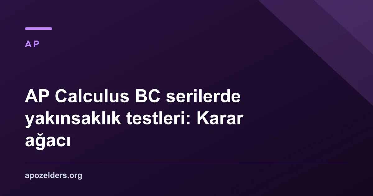 AP Calculus BC serilerde yakınsaklık testleri: Karar ağacı