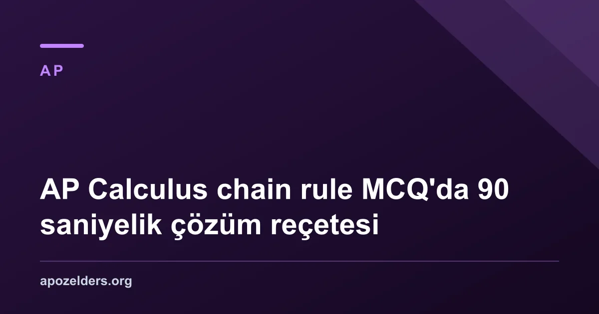AP Calculus chain rule MCQ'da 90 saniyelik çözüm reçetesi