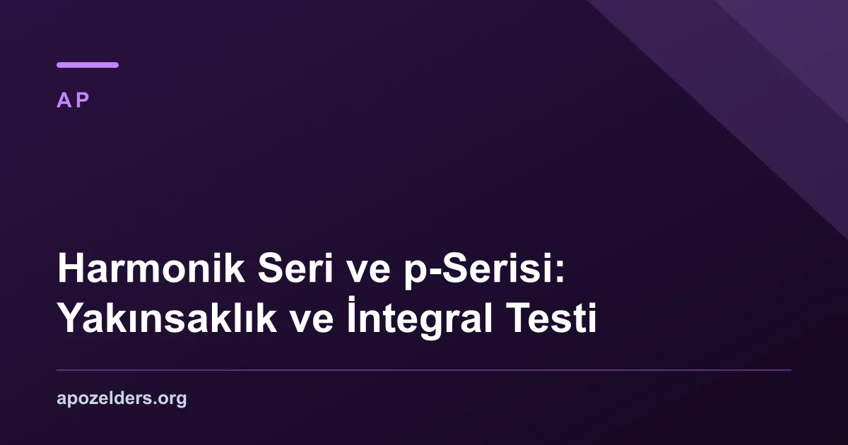 Harmonik Seri ve p-Serisi: Yakınsaklık ve İntegral Testi