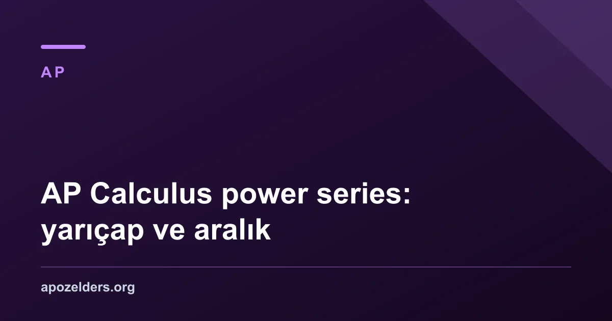 AP Calculus power series: yarıçap ve aralık