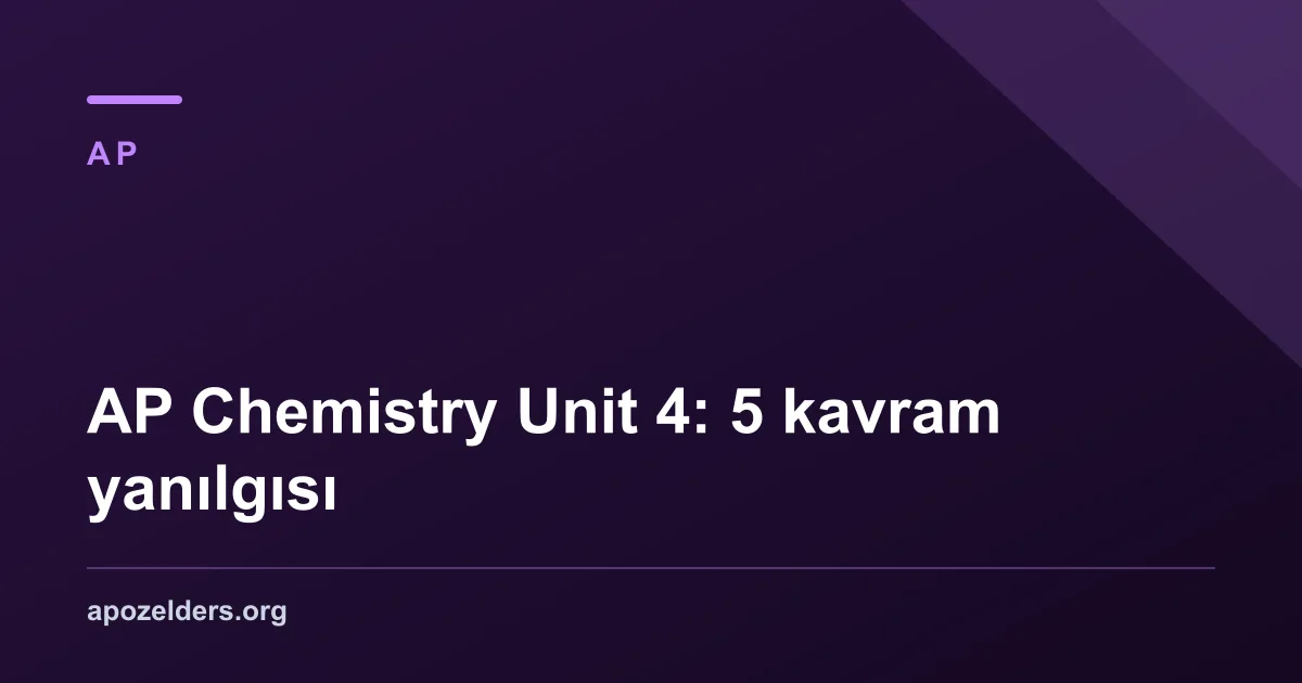 AP Chemistry Unit 4: 5 kavram yanılgısı