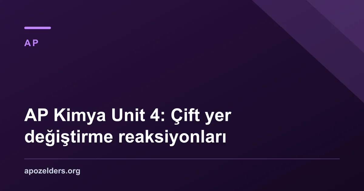 AP Kimya Unit 4: Çift yer değiştirme reaksiyonları