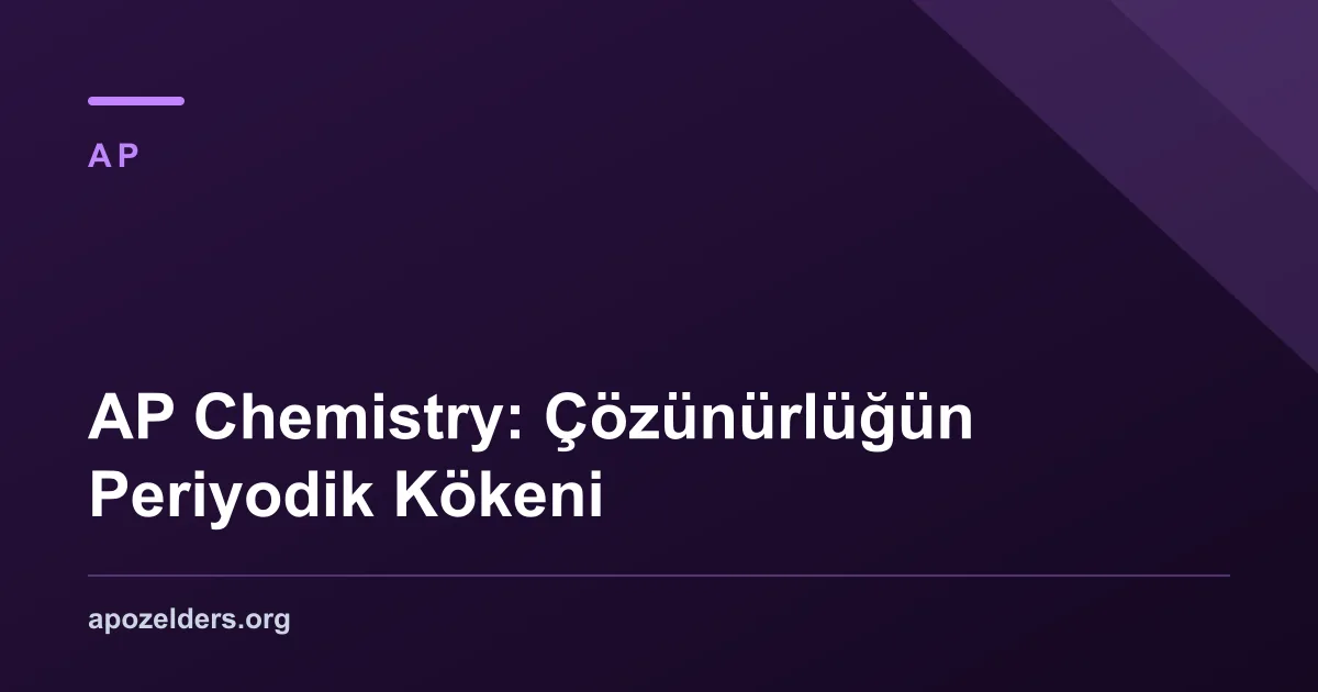 AP Chemistry: Çözünürlüğün Periyodik Kökeni