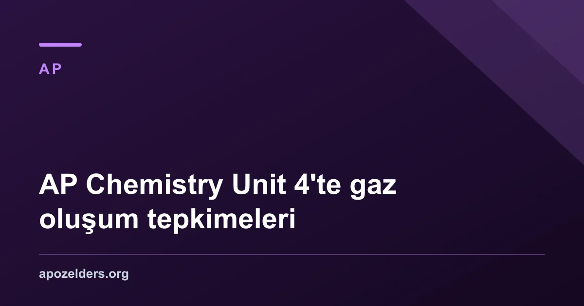 AP Chemistry Unit 4'te gaz oluşum tepkimeleri