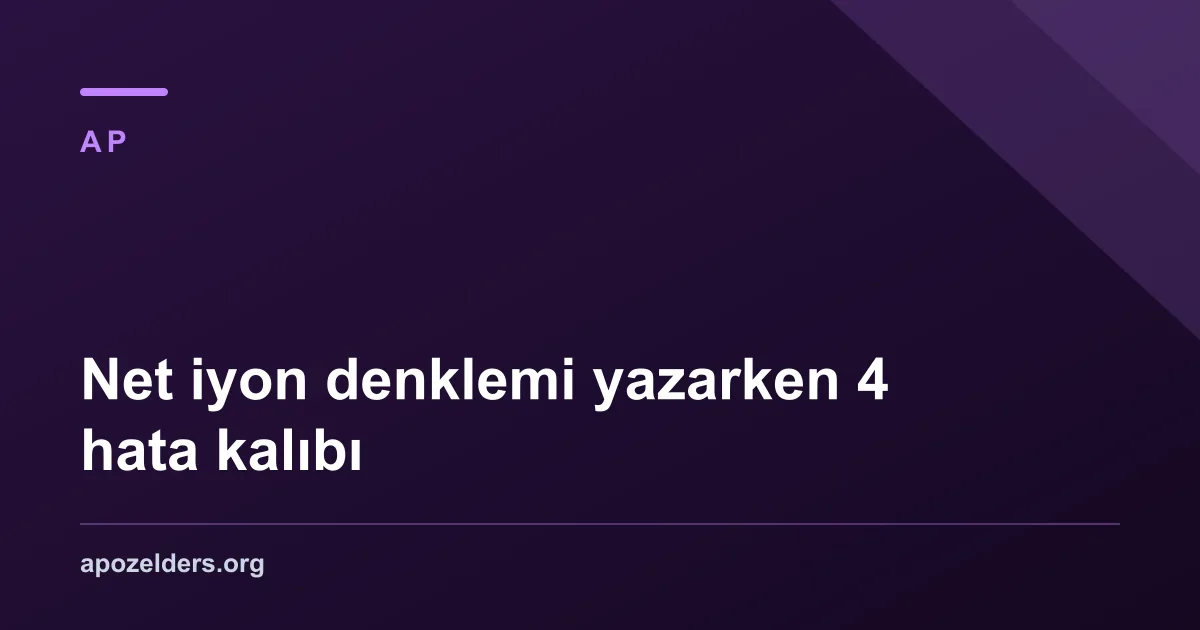 Net iyon denklemi yazarken 4 hata kalıbı