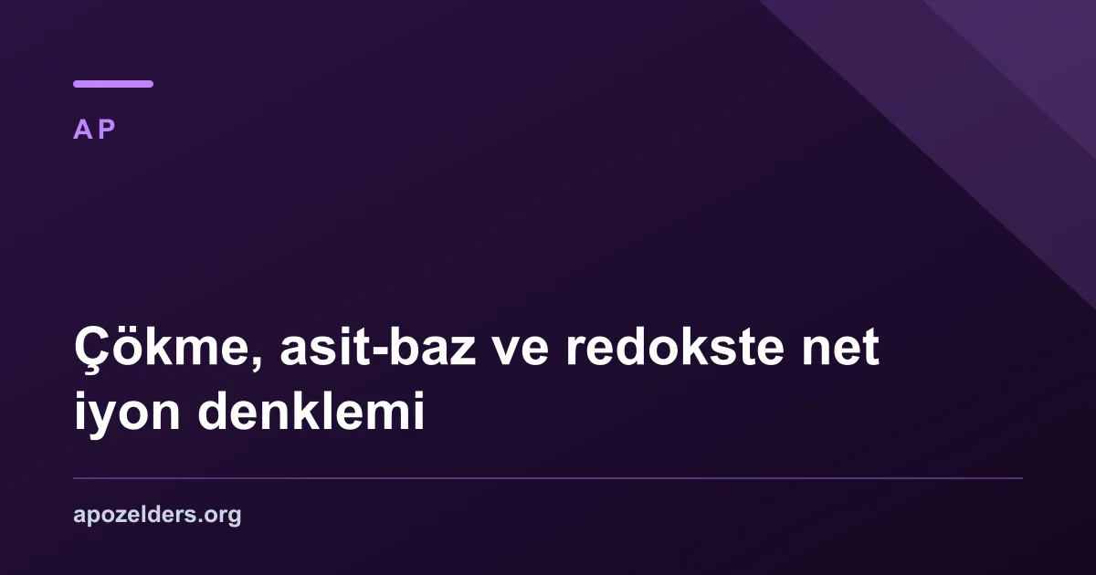 Çökme, asit-baz ve redokste net iyon denklemi