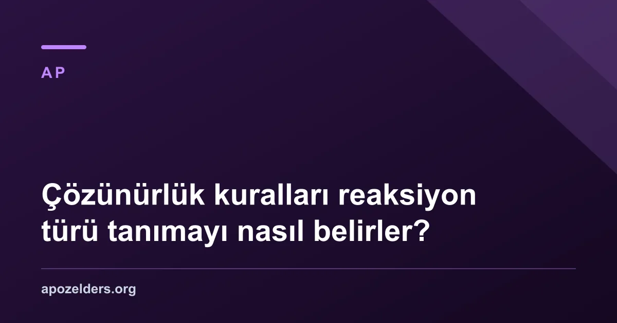 Çözünürlük kuralları reaksiyon türü tanımayı nasıl belirler?