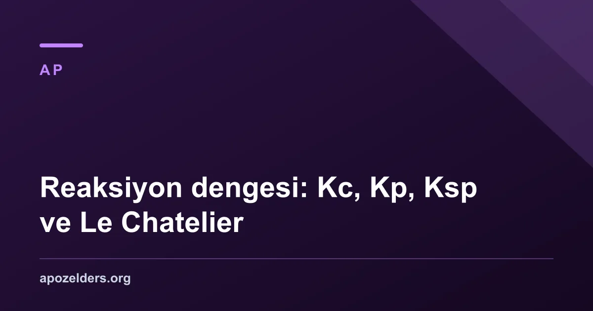 Reaksiyon dengesi: Kc, Kp, Ksp ve Le Chatelier