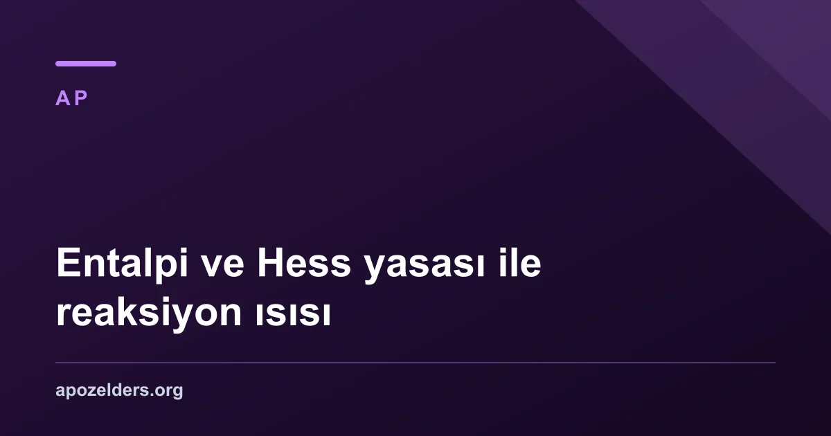 Entalpi ve Hess yasası ile reaksiyon ısısı