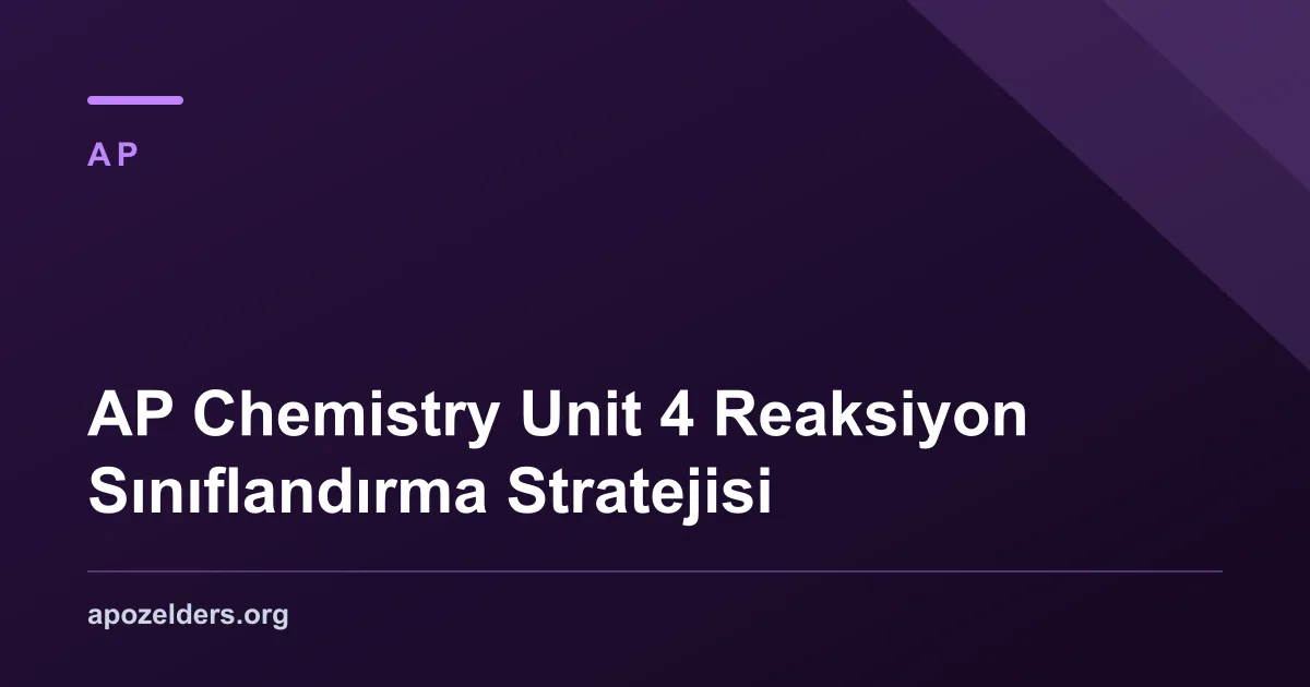 AP Chemistry Unit 4 Reaksiyon Sınıflandırma Stratejisi