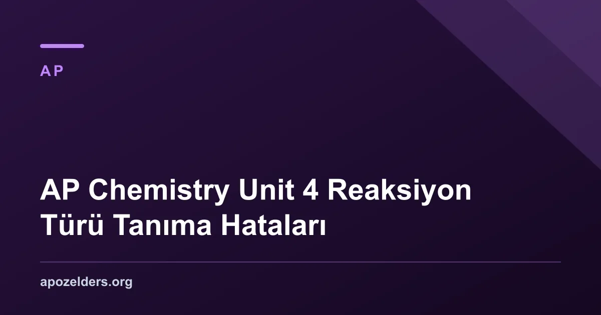 AP Chemistry Unit 4 Reaksiyon Türü Tanıma Hataları