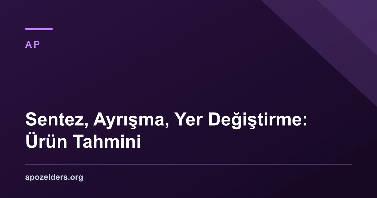 Sentez, Ayrışma, Yer Değiştirme: Ürün Tahmini