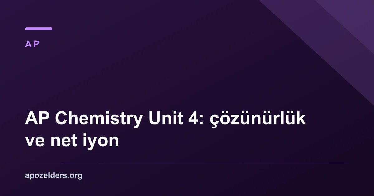 AP Chemistry Unit 4: çözünürlük ve net iyon