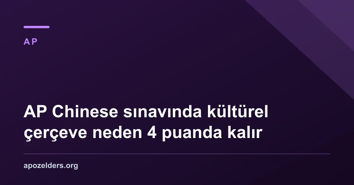 AP Chinese sınavında kültürel çerçeve neden 4 puanda kalır