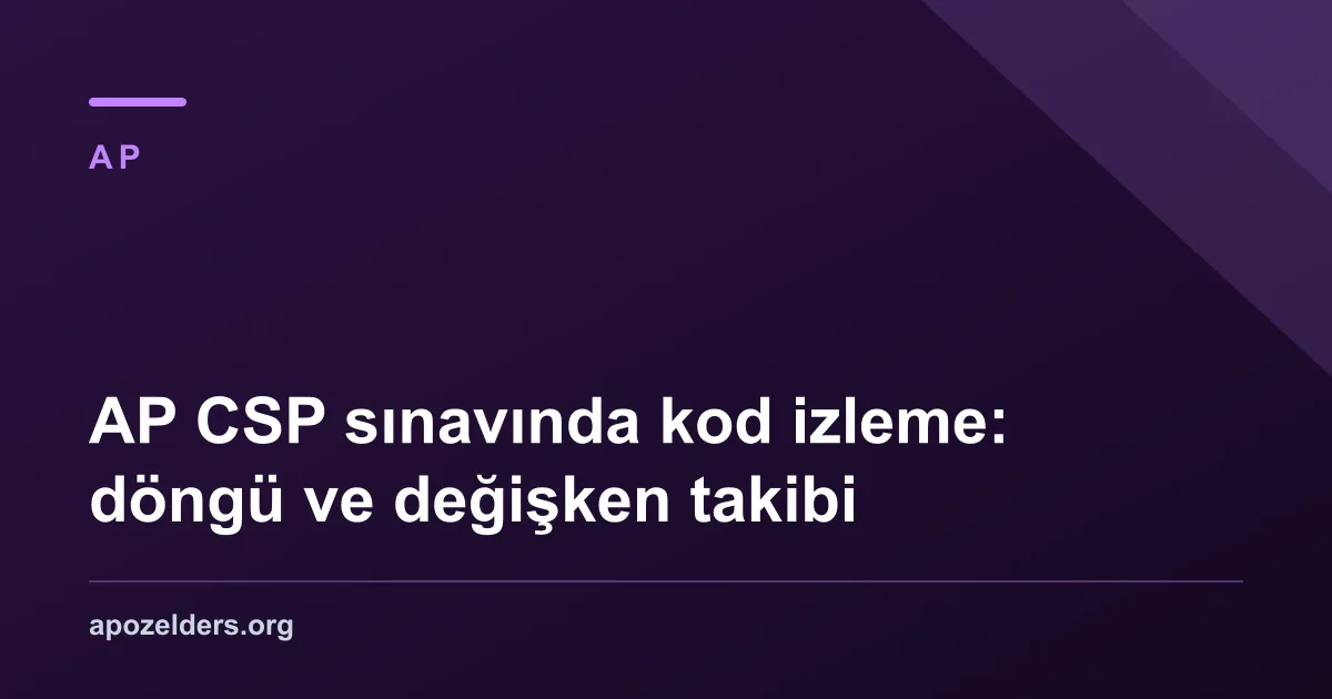 AP CSP sınavında kod izleme: döngü ve değişken takibi