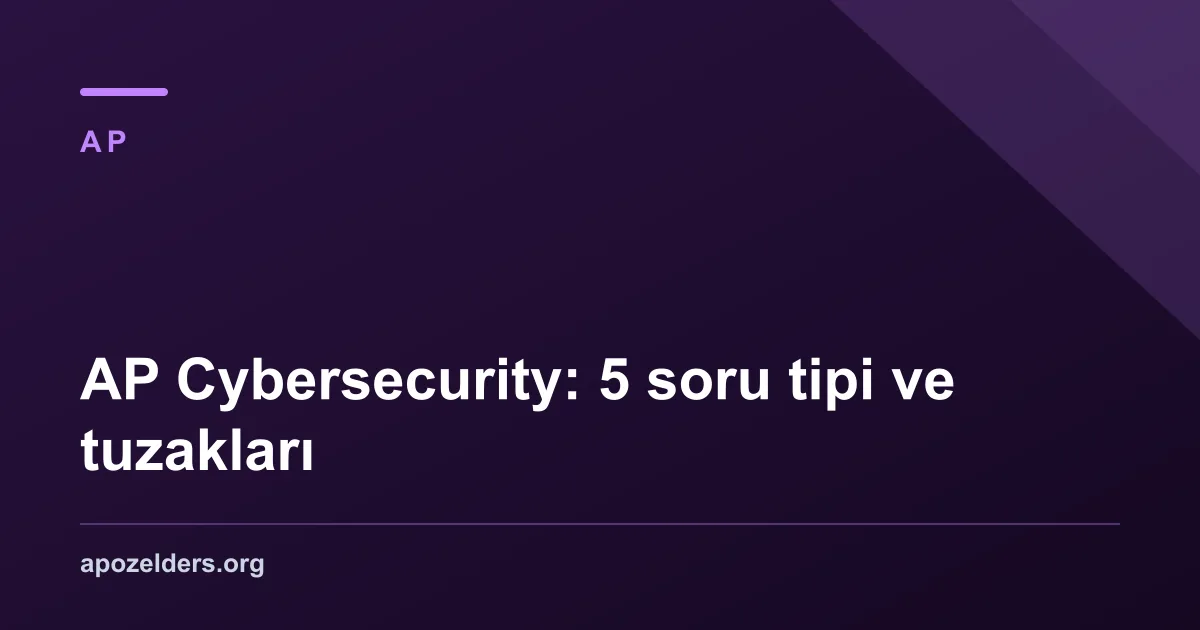 AP Cybersecurity: 5 soru tipi ve tuzakları