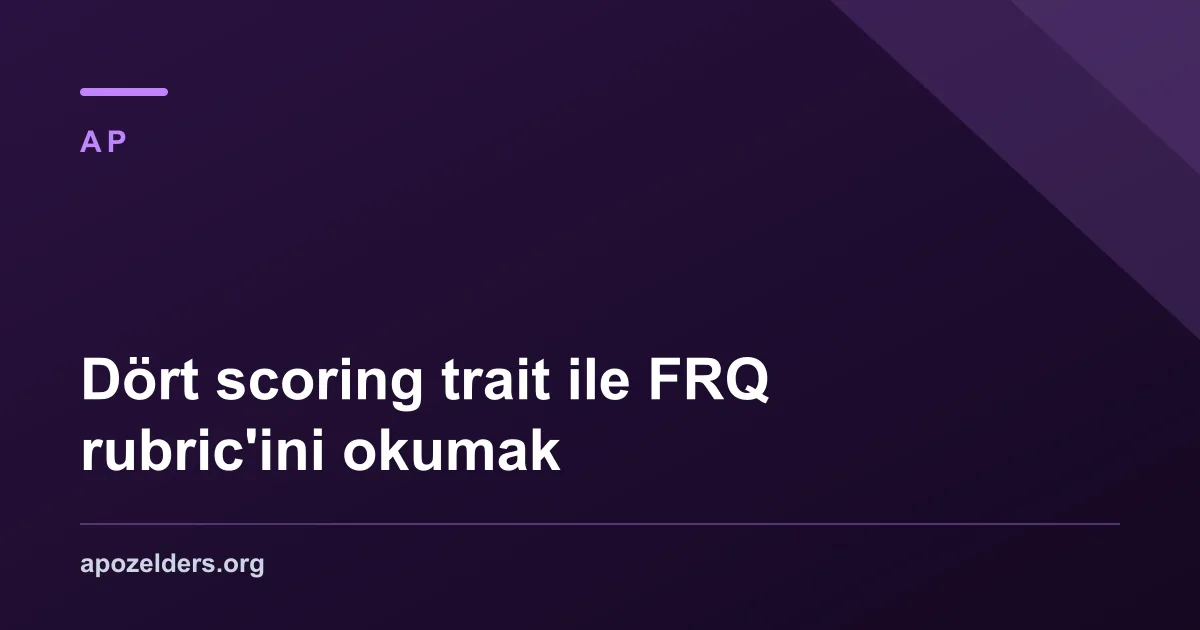 Dört scoring trait ile FRQ rubric'ini okumak