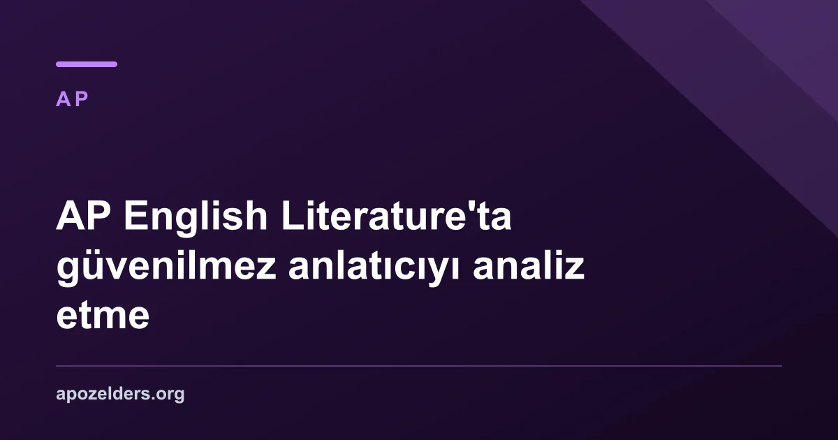 AP English Literature'ta güvenilmez anlatıcıyı analiz etme