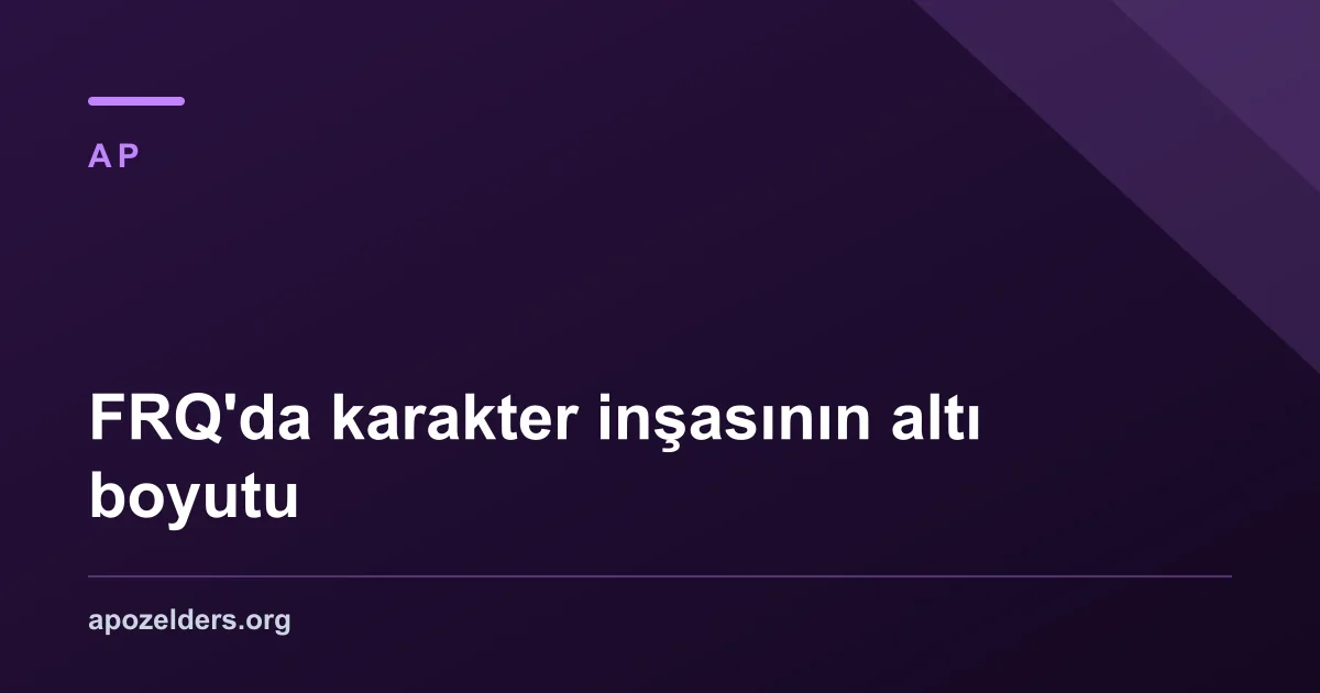 FRQ'da karakter inşasının altı boyutu