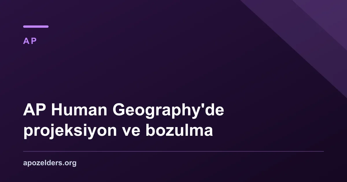 AP Human Geography'de projeksiyon ve bozulma
