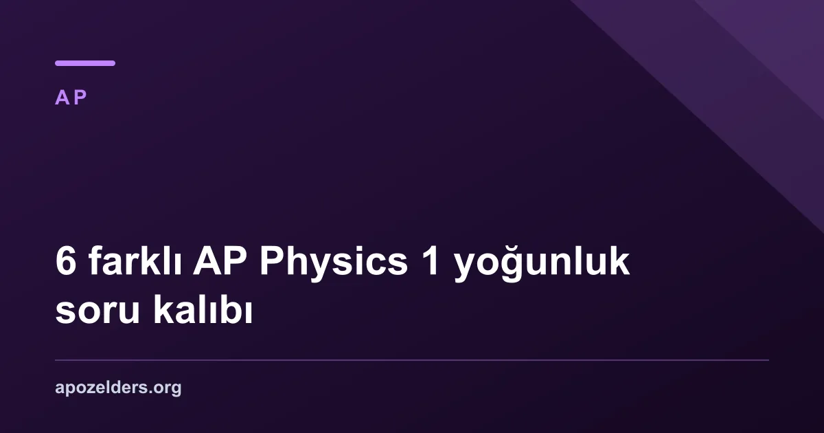 6 farklı AP Physics 1 yoğunluk soru kalıbı