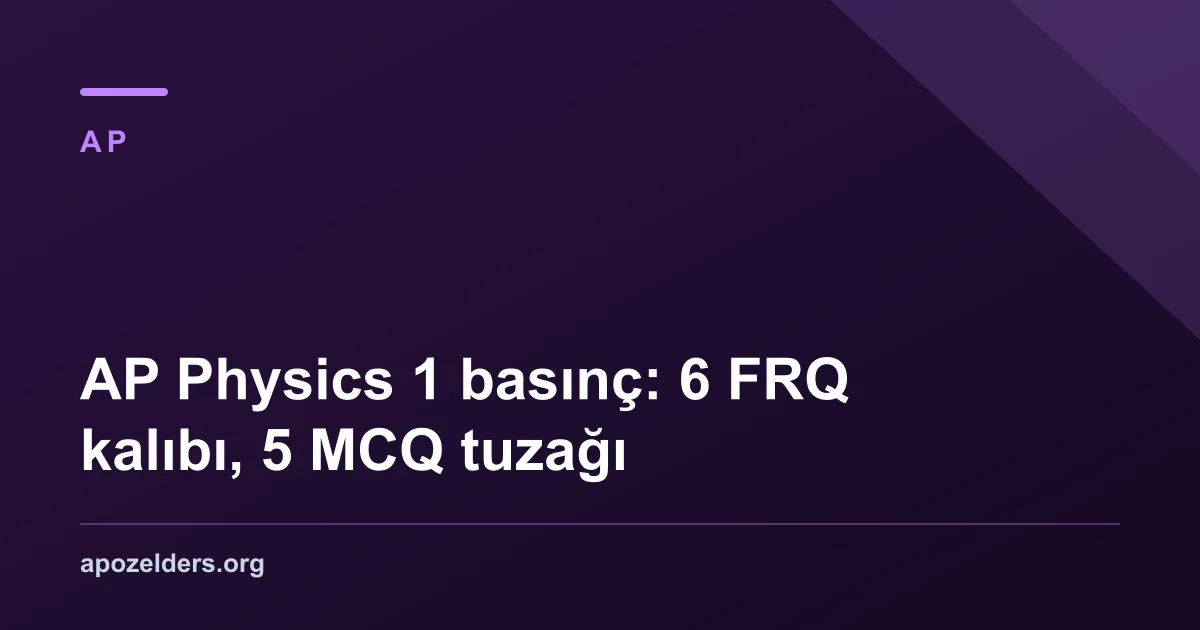 AP Physics 1 basınç: 6 FRQ kalıbı, 5 MCQ tuzağı