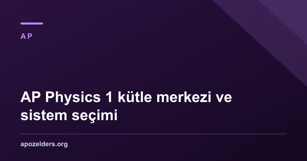AP Physics 1 kütle merkezi ve sistem seçimi