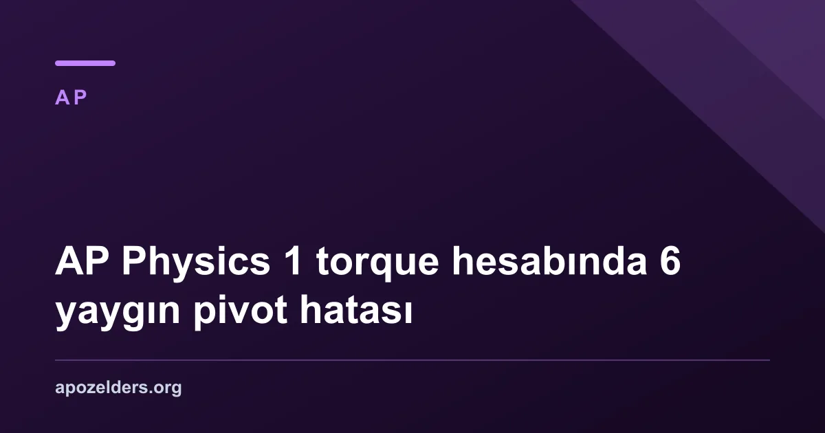 AP Physics 1 torque hesabında 6 yaygın pivot hatası
