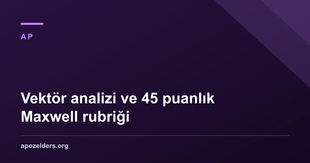 Vektör analizi ve 45 puanlık Maxwell rubriği