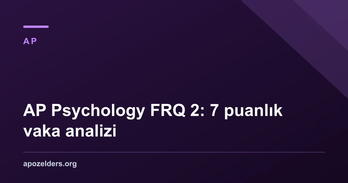 AP Psychology FRQ 2: 7 puanlık vaka analizi