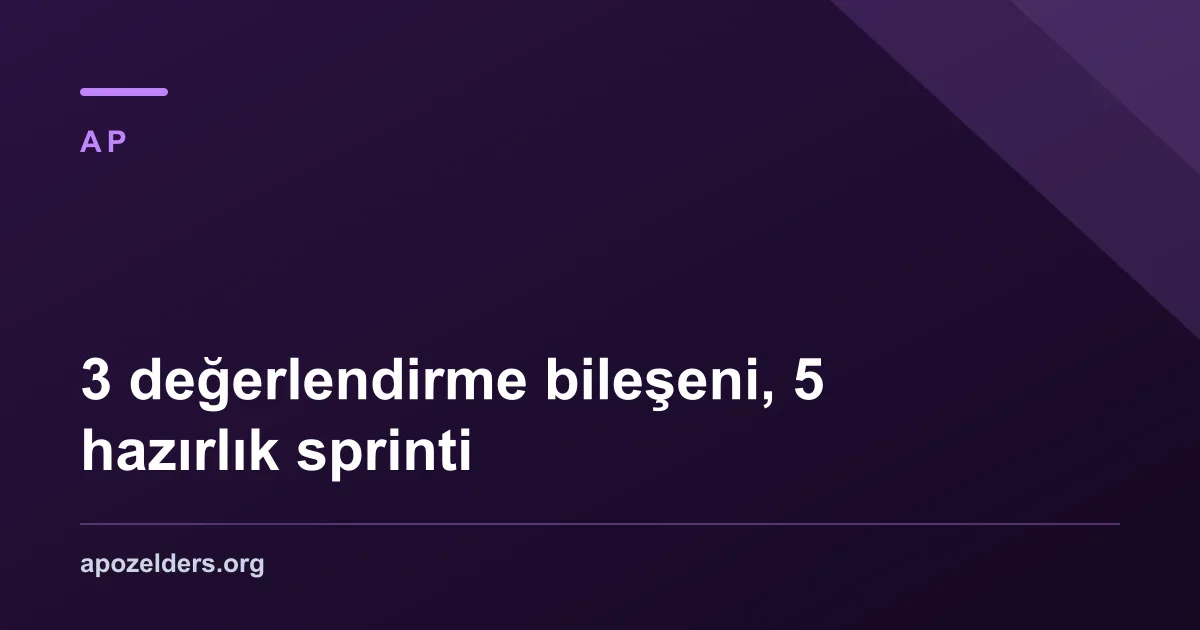 3 değerlendirme bileşeni, 5 hazırlık sprinti