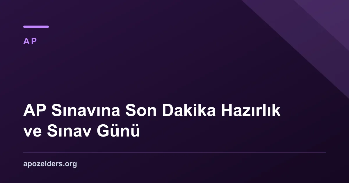 AP Sınavına Son Dakika Hazırlık ve Sınav Günü