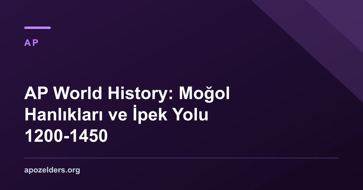 AP World History: Moğol Hanlıkları ve İpek Yolu 1200-1450