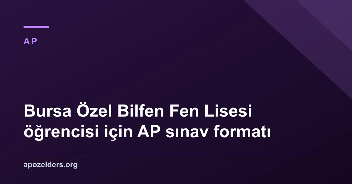 Bursa Özel Bilfen Fen Lisesi öğrencisi için AP sınav formatı