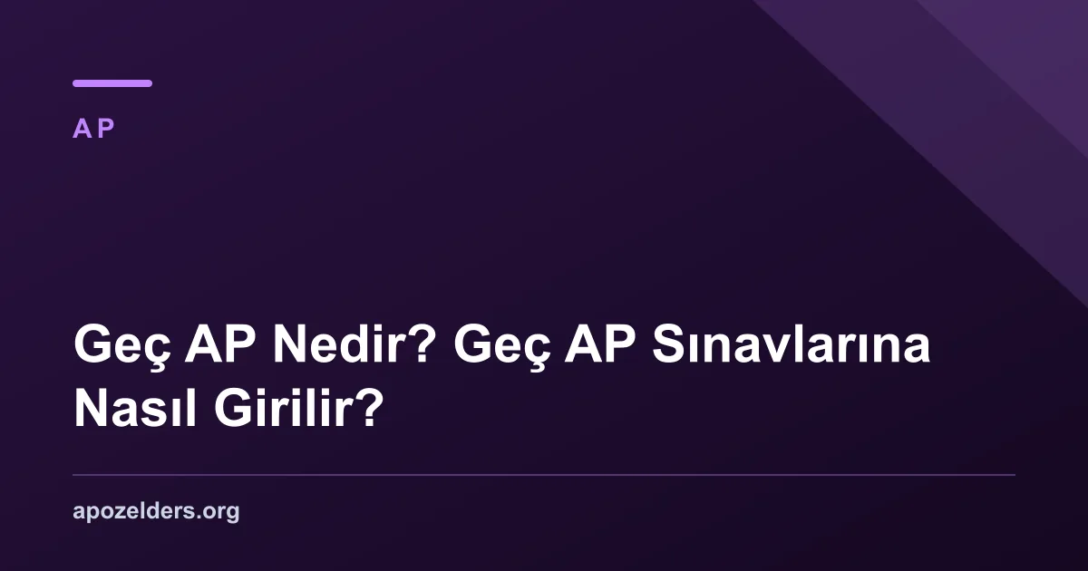 Geç AP Nedir? Geç AP Sınavlarına Nasıl Girilir?