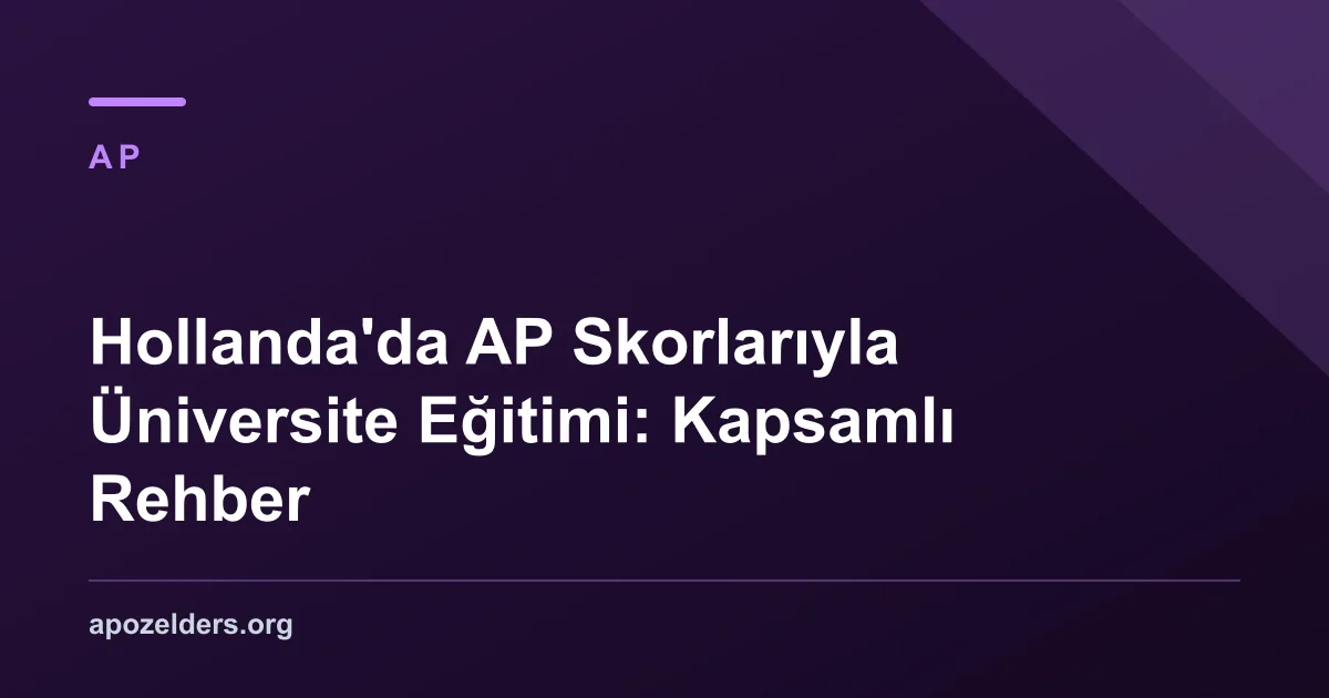 Hollanda'da AP Skorlarıyla Üniversite Eğitimi: Kapsamlı Rehber