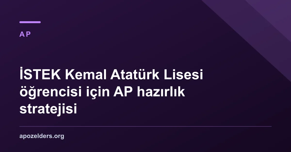 İSTEK Kemal Atatürk Lisesi öğrencisi için AP hazırlık stratejisi