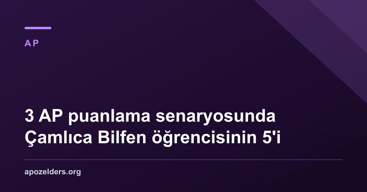 3 AP puanlama senaryosunda Çamlıca Bilfen öğrencisinin 5'i