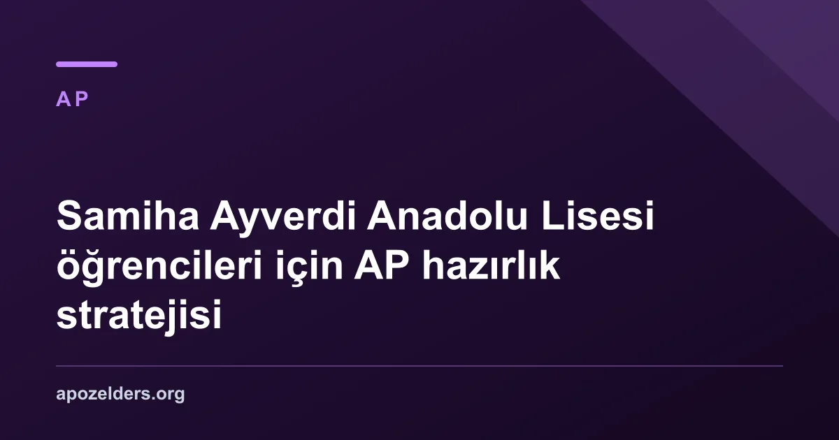 Samiha Ayverdi Anadolu Lisesi öğrencileri için AP hazırlık stratejisi