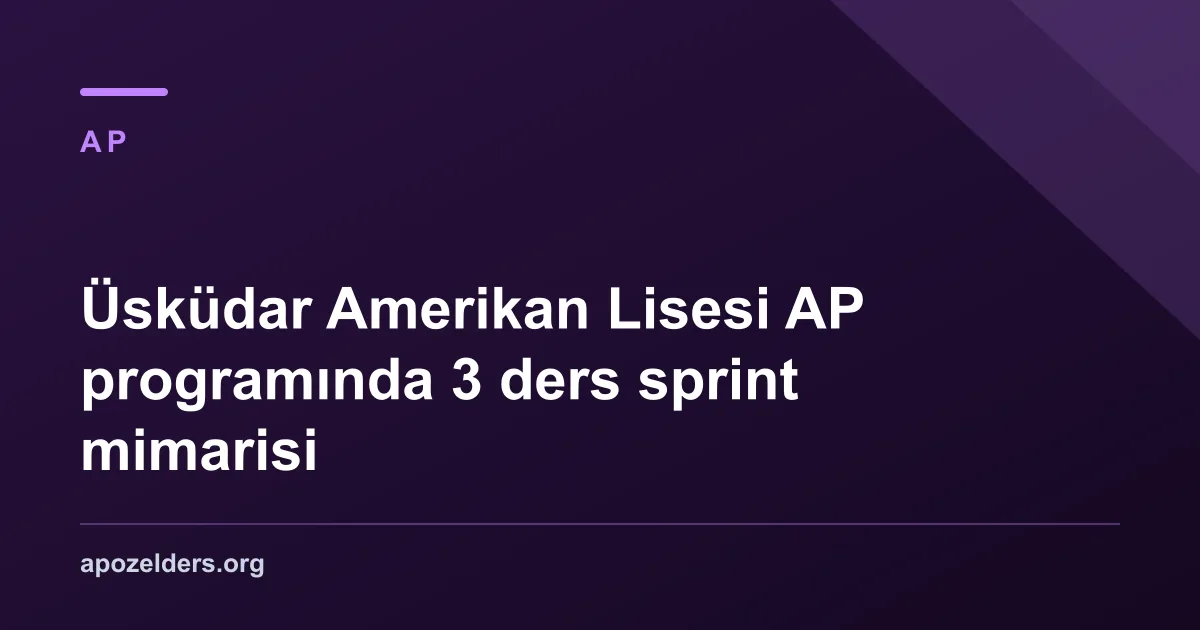 Üsküdar Amerikan Lisesi AP programında 3 ders sprint mimarisi